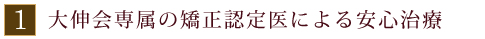 大伸会専属の矯正認定医による安心治療